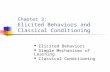 Chapter 3: Elicited Behaviors and Classical Conditioning Elicited Behaviors Simple Mechanisms of Learning Classical Conditioning.