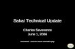 Sakai Technical Update Charles Severance June 1, 2006 Download: .
