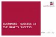 CUSTOMERS’ SUCCESS IS THE BANK’S SUCCESS .