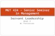 Servant Leadership Week 3 WJ Patterson MGT 424 – Senior Seminar in Management.