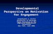 Developmental Perspective on Motivation for Engagement Developmental Perspective on Motivation for Engagement Jacquelynne S. Eccles University of Michigan.