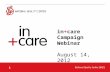 1 in+care Campaign Webinar August 14, 2012. 2 Ground Rules for Webinar Participation Actively participate and write your questions into the chat area.