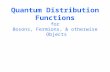 Quantum Distribution Functions for Bosons, Fermions, & otherwise Objects.