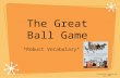 The Great Ball Game *Robust Vocabulary* Created By: Agatha Lee July 2008.
