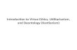 Introduction to Virtue Ethics, Utilitarianism, and Deontology (Kantianism)