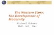 The Western Story: The Development of Modernity Michael Goheen IDIS 102, TWU.