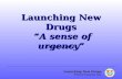 Launching New Drugs PMCQ Training Day Launching New Drugs “A sense of urgency” October 19, 2004.