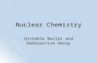 Nuclear Chemistry Unstable Nuclei and Radioactive Decay.