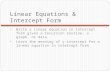 Linear Equations & Intercept Form Write a linear equation in intercept form given a recursion routine, a graph, or data Learn the meaning of y-intercept.