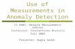Use of Measurements in Anomaly Detection CS 8803: Network Measurements Seminar Instructor: Constantinos Dovrolis Fall 2003 Presenter: Buğra Gedik.