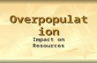 Overpopulation Impact on Resources. Effects of Overpopulation on Resources Overpopulation can lead to the overuse and degradation of resources.