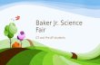 Baker Jr. Science Fair GT and Pre-AP students. Participants All GT and Pre- AP students must participate in the science fair.