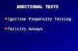 ADDITIONAL TESTS Ignition Propensity Testing Toxicity Assays.