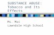 SUBSTANCE ABUSE: Tobacco and Its Effects Ms. Mai Lawndale High School.