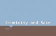 Ethnicity and Race Part 1. Learning Objectives for Ethnicity and Race Unit  1. Distinguish between race and ethnicity and the concept of what is means.