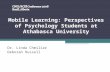 Mobile Learning: Perspectives of Psychology Students at Athabasca University Dr. Linda Chmiliar Deborah Russell.