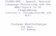 CS460/449 : Speech, Natural Language Processing and the Web/Topics in AI Programming (Lecture 2– Introduction+ML and NLP) Pushpak Bhattacharyya CSE Dept.,