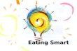 Eating Smart. Healthy eating begins with learning how to “eat smart”. It's not just what you eat, but how you eat.