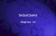Solutions Chapter 13. Solutions Solution - homogeneous mixture of solute and solvent. Solvent - the component present in the largest amount. Solutes -