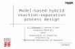 Model-based hybrid reaction-separation process design P. T. Mitkowski, G. Jonsson, R. Gani Funded by PRISM (EC) CAPEC Department of Chemical Engineering.