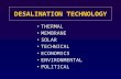 DESALINATION TECHNOLOGY THERMAL MEMBRANE SOLAR TECHNICAL ECONOMICS ENVIRONMENTAL POLITICAL.