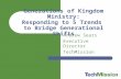 Andrew Sears Executive Director TechMission Generations of Kingdom Ministry: Responding to 5 Trends to Bridge Generational Shifts.