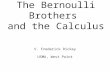 The Bernoulli Brothers and the Calculus V. Frederick Rickey USMA, West Point.