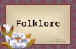 Folklore Developed by Ivan Seneviratne. Folklore Traditions and customs that people pass from generation to generation, such as stories, dances, games,