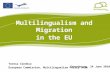 Multilingualism and Migration in the EU Teresa Condeço European Commission, Multilingualism Policy Unit Strasbourg, 24 June 2010.