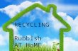 RECYCLING Rubbish AT HoME. Rubbish segregation is very actual Topic not only because to introduce rules of Law, but also TO grow interest IN ecology,