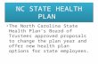 NC STATE HEALTH PLAN The North Carolina State Health Plan’s Board of Trustees approved proposals to change the plan year and offer new health plan options.