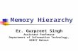 Memory Hierarchy Er. Gurpreet Singh Assistant Professor Department of Information Technology, Department of Information Technology, MIMIT Malout.