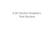 2.02 Vector Graphics Test Review. 12345 678910 1112131415 1617181920 2122232425 262728 2.01 Raster Graphic Review.