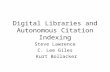 Digital Libraries and Autonomous Citation Indexing Steve Lawrence C. Lee Giles Kurt Bollacker.