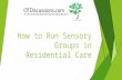 How to Run Sensory Groups in Residential Care. Session Content  What are the senses?  Sensory deprivation  Why run sensory groups / who would benefit.