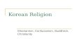 Korean Religion Shamanism, Confucianism, Buddhism, Christianity.