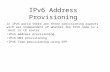 IPv6 Address Provisioning In IPv6 world there are three provisioning aspects wich are independent of whether the IPv6 node is a Host or CE router: IPv6.