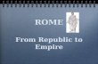 ROME From Republic to Empire. The Roman Republic According to legend, Rome was founded by Romulus and Remus. Rome developed into a republic in which people.
