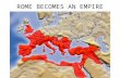 ROME BECOMES AN EMPIRE. Roman Upheaval Rome was now the sole power in the Mediterranean and very prosperous. But as the territory grew, so did the gap.