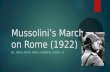 Mussolini’s March on Rome (1922) BY: NEVE, KEITH, MAIYA, ANDREW, SABAH, TJ.