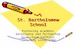 St. Bartholomew School Fostering academic excellence and fellowship in a close Catholic community since 1962.