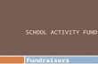 SCHOOL ACTIVITY FUNDS Fundraisers. Fundraisers  Prior to engaging in fundraising, the sponsor should file a Fundraiser Approval Form (FAF) (Form #6)