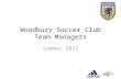 Woodbury Soccer Club Team Managers Summer 2015. Agenda Contacts & Resources Key Dates and Timelines Online Store Kick-off Weekend Player Passes Tournament.