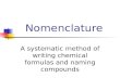 Nomenclature A systematic method of writing chemical formulas and naming compounds.