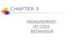 CHAPTER 3 MEASUREMENT OF COST BEHAVIOUR. CHAPTER 3 LEARNING OBJECTIVES 1 Explain step- and mixed-cost behaviour. 2 Explain management influences on cost.