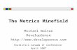 The Metrics Minefield Michael Bolton DevelopSense  Statistics Canada IT Conference April 2007.