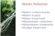 Water Pollution Contents: Water contaminants Water supply Water treatment Wastewater collection Wastewater treatment Sludge treatment.