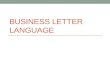 BUSINESS LETTER LANGUAGE. Language used in business letters A letter that sounds impersonal and unfriendly can damage the image of an organization (even.