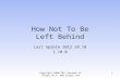 How Not To Be Left Behind Last Update 2012.10.10 1.10.0 Copyright 2000-2011 Kenneth M. Chipps Ph.D.  1.