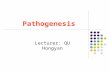 Pathogenesis Lecturer: QU Hongyan.  Pathogenesis refers to the mechanism of the occurrence, development, and changes of disease.  The theory of pathogenesis.